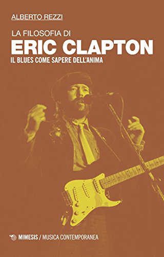 La filosofia di Eric Clapton. Il blues come sapere dell'anim