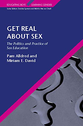Get Real About Sex: The Politics and Practice of Sex Education (Educating Boys, Learning Gender)