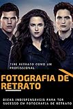  Fotografia de retrato : Dicas indispensáveis para ter sucesso em fotografia de retrato. (Portuguese Edition)