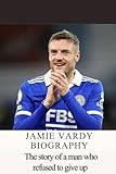 JAMIE VARDY BIOGRAPHY: The story of a man who refused to give up