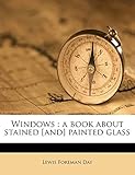 Windows: A Book about Stained [And] Painted Glass