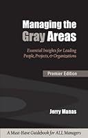 Managing the Gray Areas: Essential Insights for Leading People, Projects & Organizations 1932735119 Book Cover