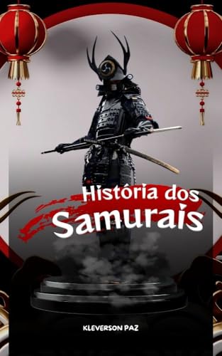 História dos Samurais: Entenda o legado, qualidades e habilidades, a nobreza que os Samurais possuíam.