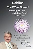 Dahlias The Wow Flower! How to grow "em" and show "em"! Second Edition 1071398466 Book Cover