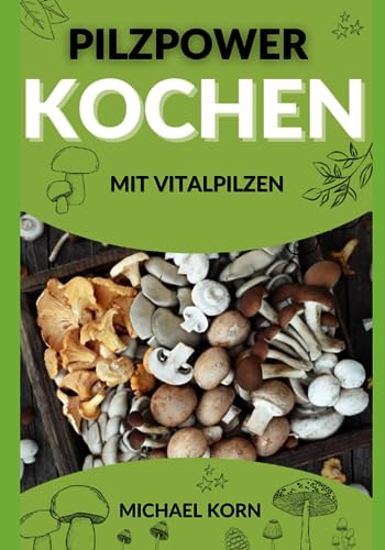 Pilzpower in der Küche: Kochen mit Vitalpilzen (German Edition)
