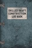 Drilled Shaft Construction Log Book: Drill shaft Project Management Report And Record Elevation,...