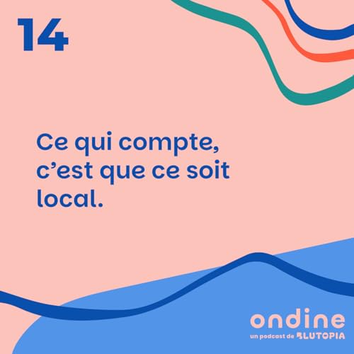#14 &bull; &ldquo;Ce qui compte, c&rsquo;est que ce soit local.&rdquo;