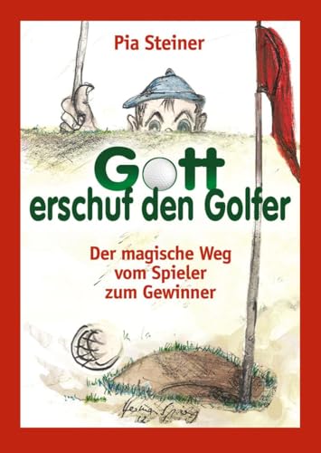 Gott erschuf den Golfer: Der magische Weg vom Spieler zum Gewinner