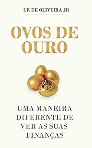 Ovos de Ouro: Uma maneira diferente de ver as suas finanças (Golden Eggs Livro 3)