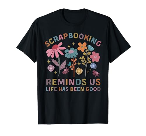 Scrapbooking Reminds Us Life Has Been Good T-Shirt