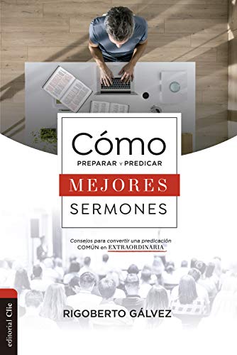 Cómo preparar y predicar mejores sermones: Consejos para convertir una predicación común en extraordinaria (Spanish Edition)