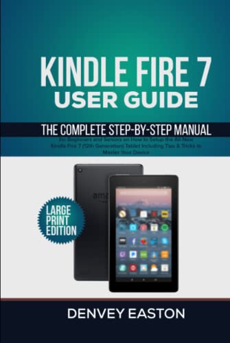 Kindle Fire 7 User Guide: The Complete Step-by-Step Manual for Beginners and Seniors on How to Setup the All-New Kindle Fire 7 (12th Generation) ... to Master Your Device (Large Print Edition)