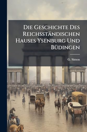 Die Geschichte Des Reichsständischen Hauses Ysenburg Und Büdingen: Bd. Das Ysenburg Und Büdingen'sche Urkundenbuch