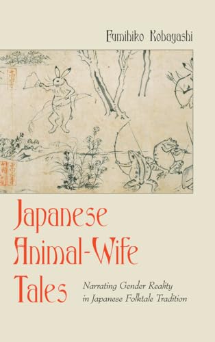 Japanese Animal-Wife Tales: Narrating Gender Reality in Japanese Folktale Tradition (International Folkloristics)