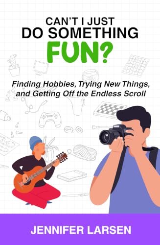 Can't I Just Do Something Fun?: Finding Hobbies, Trying New Things, and Getting Off the Endless Scroll (Can't I Just...)