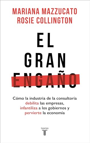 Cover of El gran engaño: Cómo la industria de la consultoría debilita las empresas, infantiliza a los gobiernos y pervierte la economía (Spanish Edition)