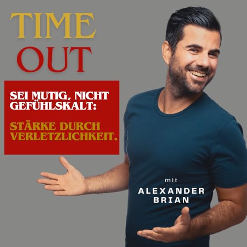 #130 TimeOut Podcast: Wann ist es deine Zeit mutig echt und stark durch Verletzlichkeit zu sein?