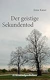  Der geistige Sekundentod: 21 Kriminalgeschichten