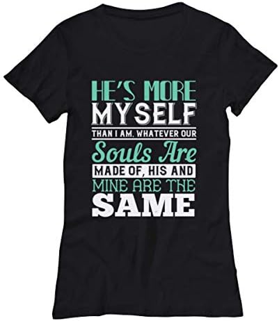 Boyfriend Womens T Shirt - Hes More Myself Than I Am Whatever Our Souls are Made of His and Mine are The Same
