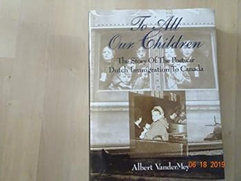 Hardcover To all our children: The story of the postwar Dutch immigration to Canada Book