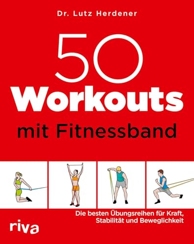 50 Workouts mit Fitnessband: Die besten Übungsreihen für Kraft, Stabilität und Beweglichkeit
