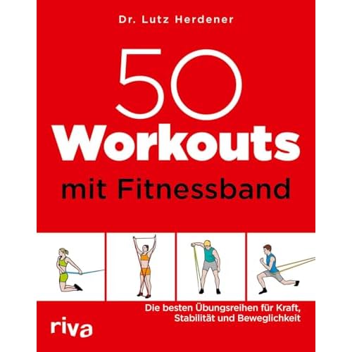 50 Workouts mit Fitnessband: Die besten Übungsreihen für Kraft, Stabilität und Beweglichkeit