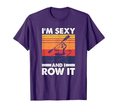 I'm sexy and I row it, Funny Kayaking Kayak Gift for Kayaker T-Shirt