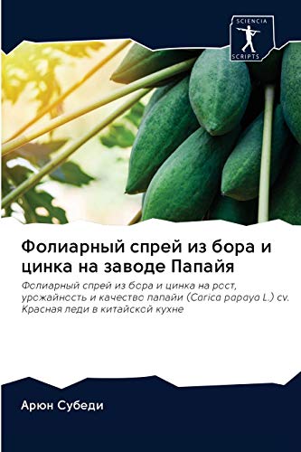 Фолиарный спрей из бора и цинка на заводе Папайя: Фолиарный спрей из бора и цинка на рост, урожайность и качество папайи (Carica papaya L.) cv. Красная леди в китайской кухне (Russian Edition)