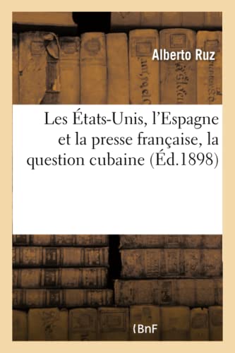 Les États-Unis, l'Espagne et la presse française, la question cubaine (French Edition)