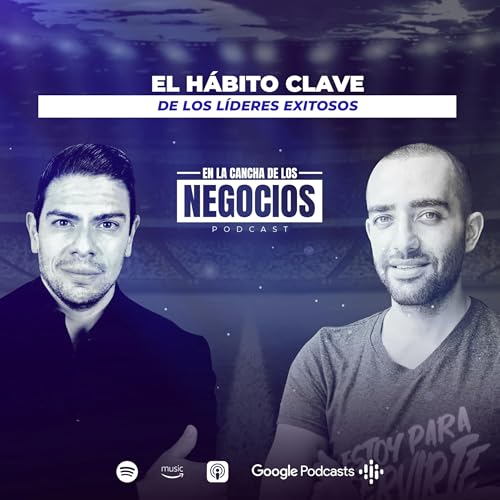 El h&aacute;bito clave de los l&iacute;deres exitosos l En La Cancha De Los Negocios