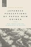 Japanese Perceptions of Papua New Guinea: War, Travel and the Reimagining of History (War, Culture and Society)