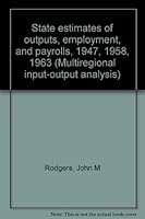 State estimates of outputs, employment, and payrolls, 1947, 1958, 1963 (Multiregional input-output analysis) 0669734942 Book Cover