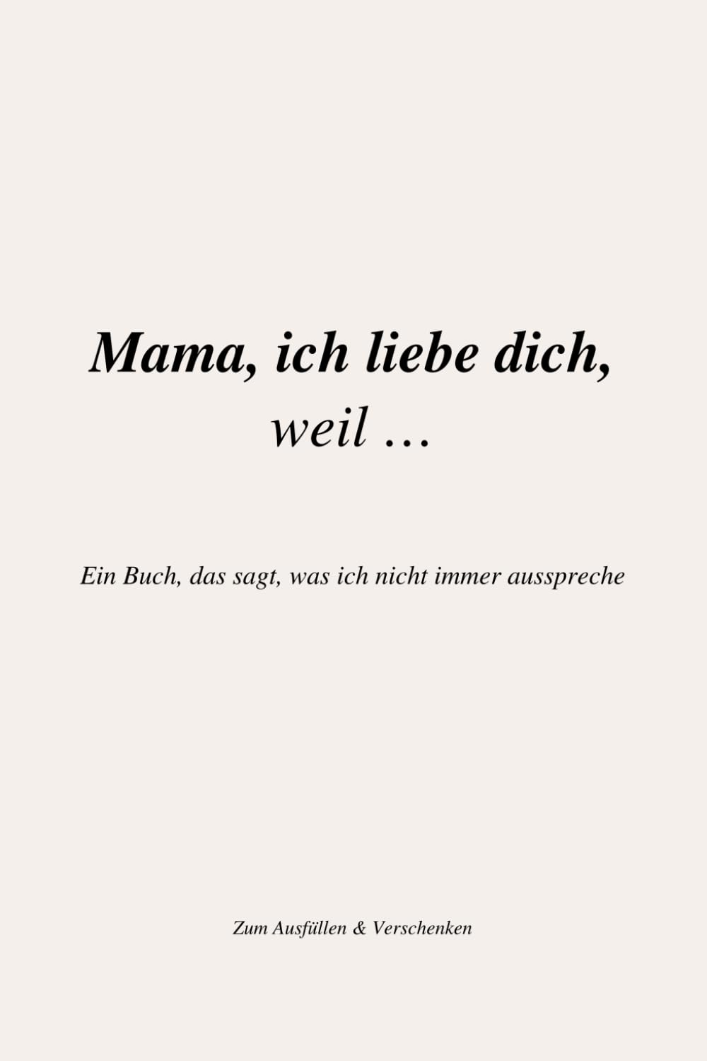 Mama, ich liebe dich, weil …: Ein persönliches Buch zum Ausfüllen & Verschenken
