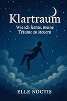 Klartraum: Wie ich lernte, meine Träume zu steuern (German Edition) B0F62CFCFJ Book Cover