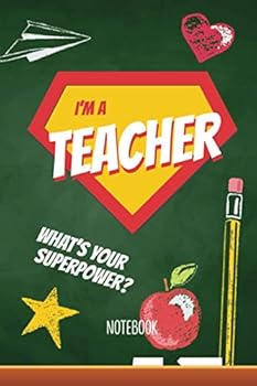 I'm a Teacher - What's your superpower?: Notebook (A5) Great for Teacher Appreciation Gifts, End of Year, Retiring Teachers, Thank You Gifts or Birthday gifts