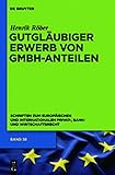  Gutgläubiger Erwerb von GmbH-Anteilen (Schriften zum Europäischen und Internationalen Privat-, Bank- und Wirtschaftsrecht 38)