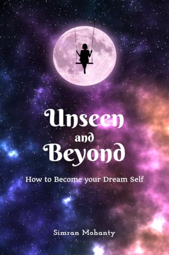 Unseen And Beyond: How to Become Your Dream Self