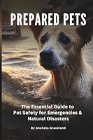 Prepared Pets: The Essential Guide to Pet Safety for Emergencies & Natural Disasters B0FB3ND69D Book Cover