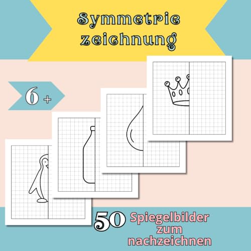 Symetrie zeichnung: 50 Symmetrie-Zeichnungen mit Raster zum Vervollständigen, Symmetrie lernen mit Spaß – ab 6 Jahren, Spielerische Symmetrieübungen für Kinder