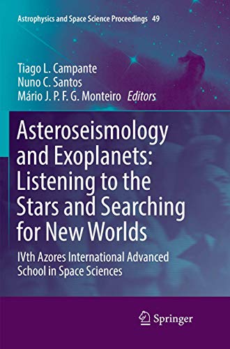 Asteroseismology and Exoplanets: Listening to the Stars and Searching for New Worlds: IVth Azores International Advanced School in Space Sciences (Astrophysics and Space Science Proceedings, 49)