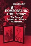 A Homeopathic Love Story: The Story of Samuel and Melanie Hahnemann - Rima Handley 