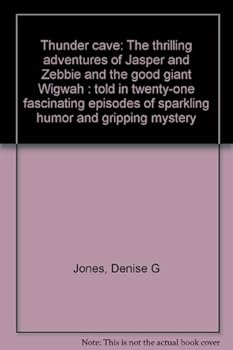 Unknown Binding Thunder cave: The thrilling adventures of Jasper and Zebbie and the good giant Wigwah : told in twenty-one fascinating episodes of sparkling humor and gripping mystery Book