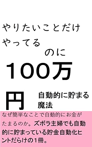 やりたいことだけやってるのに100万円貯まる魔法 : 自動的に100万円貯まる魔法