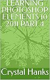  LEARNING PHOTOSHOP ELEMENTS 10 2011 PART 4 (English Edition)