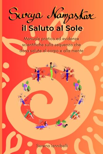 Surya Namaskar, Il Saluto al Sole: Manuale pratico ed evidenze scientifiche sulla sequenza che dona salute al corpo e alla mente