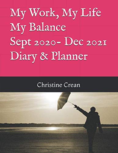 My Life, My Work, My Balance. A guided, practical tool for increased equilibrium & productivity Diary & Planner Sept 2020 - Dec 2021