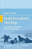 sled dogs italia  Roald Amundsen\'s Sled Dogs: The Sledge Dogs Who Helped Discover the South Pole