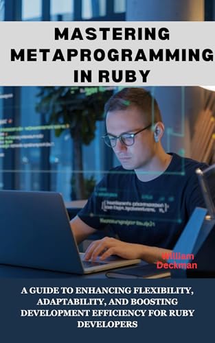 Mastering Metaprogramming in Ruby: A Guide to Enhancing Flexibility, Adaptability, and Boosting Development Efficiency for Ru