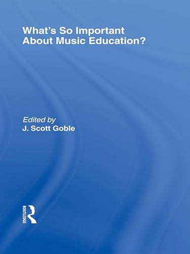 What's So Important About Music Education? (Routledge Research in Education Book 32)