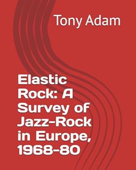 Paperback Elastic Rock: A Survey of Jazz-Rock in Europe, 1968-80 Book